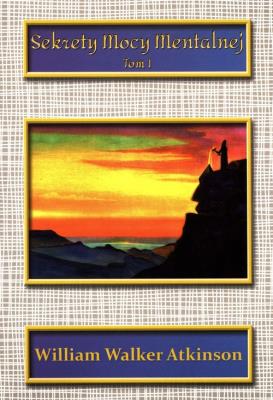 Sekrety mocy mentalnej T.1. Autor: William Walker Atkinson. SmakLiter.pl Okładka książki Sekrety mocy mentalnej T.1
