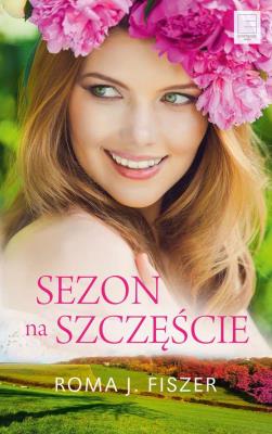 SEZON NA SZCZĘŚCIE WYD. KIESZONKOWE. Autor: Roma J. Fiszer. SmakLiter.pl Okładka książki SEZON NA SZCZĘŚCIE WYD. KIESZONKOWE