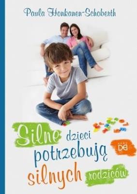 Silne dzieci potrzebują silnych rodziców. Autor: Paula Honkanen-Schoberth. SmakLiter.pl Okładka książki Silne dzieci potrzebują silnych rodziców