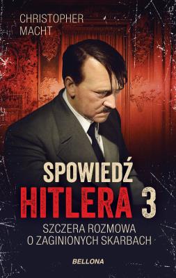 Spowiedź Hitlera 3 Szczera rozmowa o zaginionych skarbach. Autor: Christopher Macht. SmakLiter.pl Okładka książki Spowiedź Hitlera 3 Szczera rozmowa o zaginionych skarbach