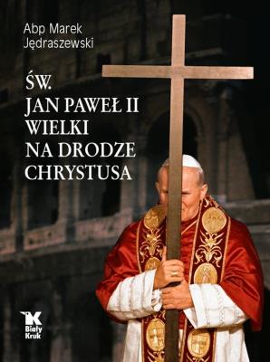 Okładka książki Św. Jan Paweł II Wielki na Drodze Chrystusa