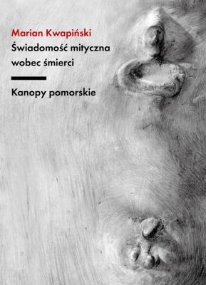 Świadomość mityczna wobec śmierci Kanopy pomorskie. Autor: Kwapiński Marian. SmakLiter.pl Okładka książki Świadomość mityczna wobec śmierci Kanopy pomorskie
