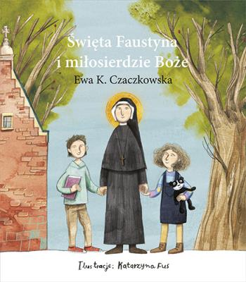 Święta Faustyna i miłosierdzie Boże. Autor: Czaczkowska Ewa K.. SmakLiter.pl Okładka książki Święta Faustyna i miłosierdzie Boże