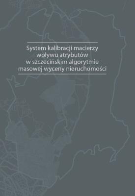 System kalibracji macierzy wpływu atrybutów w szczecińskim algorytmie masowej wyceny nieruchomości. Autor: Doszyń Mariusz. SmakLiter.pl Okładka książki System kalibracji macierzy wpływu atrybutów w szczecińskim algorytmie masowej wyceny nieruchomości