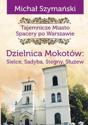 Tajemnicze miasto T.9 Dzielnica Mokotów... Autor: Szymański Michał. SmakLiter.pl Okładka książki Tajemnicze miasto T.9 Dzielnica Mokotów..