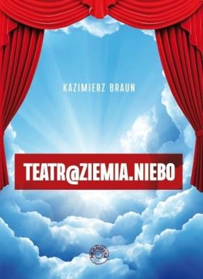 Teatr@ziemia.niebo. Autor: Braun Kazimierz. SmakLiter.pl Okładka książki Teatr@ziemia.niebo