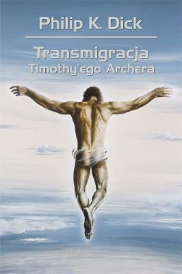 TRANSMIGRACJA TIMOTHYEGO ARCHERA WYD. 2. Autor: Philip K. Dick. SmakLiter.pl Okładka książki TRANSMIGRACJA TIMOTHYEGO ARCHERA WYD. 2
