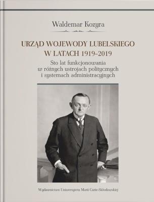 Okładka książki Urząd wojewody lubelskiego w latach 1919-2019. Sto lat funkcjonowania w różnych ustrojach polityczny