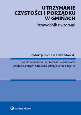 Utrzymanie czystości i porządku w gminach Przewodnik z wzorami. Autor: Lewandowska Kamila, Katarzyna Stróżyk, Anna Szajerka, Konrad Tomasz Lewandowski, Andrzej Springer. SmakLiter.pl Okładka książki Utrzymanie czystości i porządku w gminach Przewodnik z wzorami
