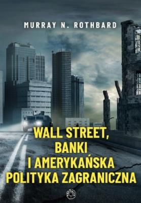Wall Street, banki i amerykańska polityka.... Autor: Rothbard Murray. SmakLiter.pl Okładka książki Wall Street, banki i amerykańska polityka...