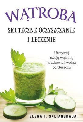 Wątroba. Skuteczne oczyszczanie i leczenie. Autor: Sklianskaja Elena I.. SmakLiter.pl Okładka książki Wątroba. Skuteczne oczyszczanie i leczenie