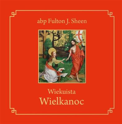 Wiekuista Wielkanoc. Autor: Abp Fulton J. Sheen. SmakLiter.pl Okładka książki Wiekuista Wielkanoc