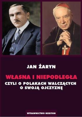 Własna i Niepodległa czyli o Polakach walczących... Autor: Jan Żaryn (red.). SmakLiter.pl Okładka książki Własna i Niepodległa czyli o Polakach walczących..
