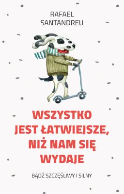 Wszystko jest łatwiejsze niż nam się wydaje. Autor: Rafael Santandreu. SmakLiter.pl Okładka książki Wszystko jest łatwiejsze niż nam się wydaje