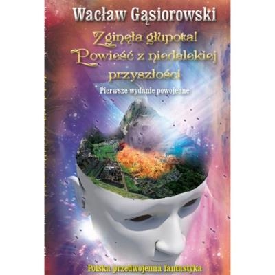 Zaginęła głupota.Powieść z niedalekiej przyszłości. Autor: Wacław Gąsiorowski. SmakLiter.pl Okładka książki Zaginęła głupota.Powieść z niedalekiej przyszłości