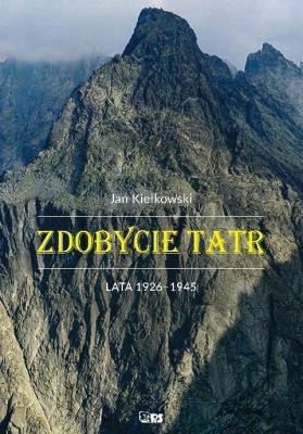 Zdobycie Tatr T.3 Lata 1926-1945. Autor: Małgorzty I Jana Kiełkowskich. SmakLiter.pl Okładka książki Zdobycie Tatr T.3 Lata 1926-1945