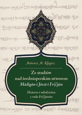 Okładka książki Ze studiów nad średnioperskim utworem Madigan-i Joszt-i Fr(i)jan. Historia o młodzieńcu z rodu Fr(i)
