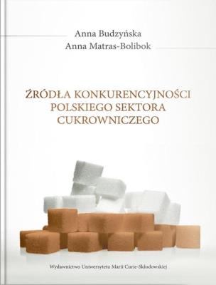 Źródła konkurencyjności polskiego sektora cukrowniczego. Autor: Budzyńska Anna, Matras-Bolibok Anna. SmakLiter.pl Okładka książki Źródła konkurencyjności polskiego sektora cukrowniczego