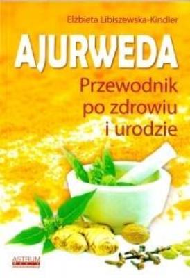 Ajurweda. Przewodnik po zdrowiu i urodzie. Autor: Elżbieta Libiszewska-Kindler. SmakLiter.pl Okładka książki Ajurweda. Przewodnik po zdrowiu i urodzie