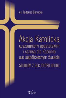 Akcja Katolicka wyzwaniem apostolskim. Autor: ks. Tadeusz Borutka. SmakLiter.pl Okładka książki Akcja Katolicka wyzwaniem apostolskim