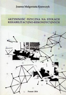 Aktywność fizyczna na stołach rehabilitacyjno-rekondycyjnych. Autor: Krawczyk Joanna Małgorzata. SmakLiter.pl Okładka książki Aktywność fizyczna na stołach rehabilitacyjno-rekondycyjnych