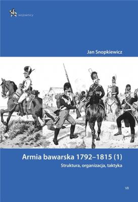 Armia bawarska 1792-1815 (1). Struktura.... Autor: Snopkiewicz Jan. SmakLiter.pl Okładka książki Armia bawarska 1792-1815 (1). Struktura...