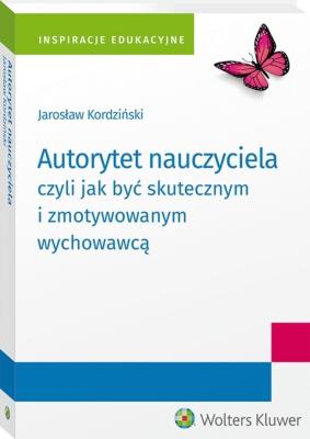 Autorytet nauczyciela czyli jak być skutecznym i zmotywowanym wychowawcą. Autor: Jarosław Kordziński. SmakLiter.pl Okładka książki Autorytet nauczyciela czyli jak być skutecznym i zmotywowanym wychowawcą