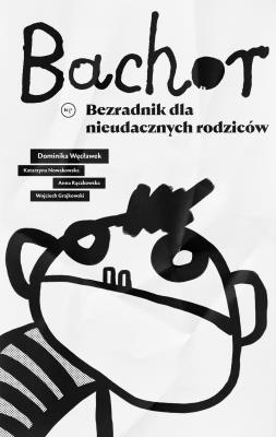 Bachor. Bezradnik dla nieudacznych rodziców. Autor: Dominika Węcławek, Katarzyna Nowakowska-Sito, Anna Rączkowska. SmakLiter.pl Okładka książki Bachor. Bezradnik dla nieudacznych rodziców