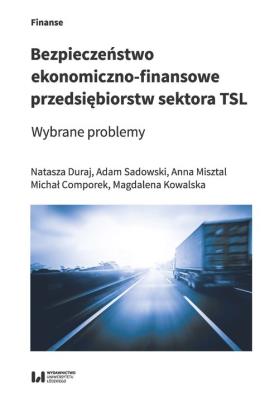 Bezpieczeństwo ekonomiczno-finansowe przedsiębiorstw sektora TSL. Autor: Duraj Natasza, Sadowski Adam, Wawryszuk-Misztal Anna, Comporek Michał. SmakLiter.pl Okładka książki Bezpieczeństwo ekonomiczno-finansowe przedsiębiorstw sektora TSL