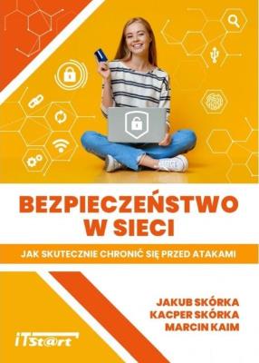 Bezpieczeństwo w sieci. Autor: Jakub Skórka, Kacper Skórka, Marcin Kaim. SmakLiter.pl Okładka książki Bezpieczeństwo w sieci