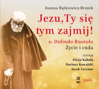 CD MP3 Jezu, Ty się tym zajmij. Ojciec Dolindo Ruotolo. Życie i cuda. Autor: Joanna Bątkiewicz-Brożek. SmakLiter.pl Okładka książki CD MP3 Jezu, Ty się tym zajmij. Ojciec Dolindo Ruotolo. Życie i cuda
