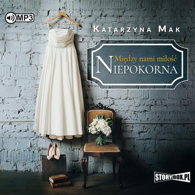 CD MP3 Niepokorna. Między nami miłość. Tom 1. Autor: Katarzyna Mak. SmakLiter.pl Okładka książki CD MP3 Niepokorna. Między nami miłość. Tom 1