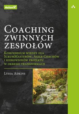 Okładka książki Coaching zwinnych zespołów Kompendium wiedzy dla ScrumMasterów, Agile Coachów