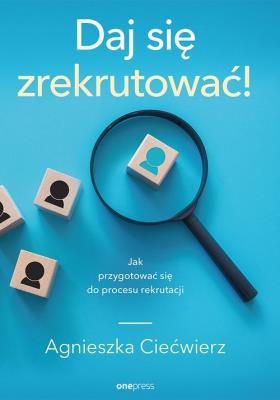 Daj się zrekrutować! Jak przygotować się do procesu rekrutacji. Autor: Ciećwierz Agnieszka. SmakLiter.pl Okładka książki Daj się zrekrutować! Jak przygotować się do procesu rekrutacji
