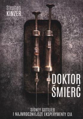 Okładka książki Doktor Śmierć. Sidney Gottlieb i najmroczniejsze eksperymenty CIA