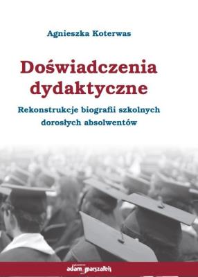 Doświadczenia dydaktyczne. Rekonstrukcje biografii szkolnych dorosłych absolwentów. Autor: Agnieszka Koterwas. SmakLiter.pl Okładka książki Doświadczenia dydaktyczne. Rekonstrukcje biografii szkolnych dorosłych absolwentów