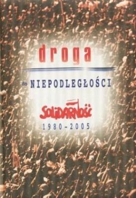 Droga do niepodległości. Solidarność 1980-2005. Autor: praca zbiorowa. SmakLiter.pl Okładka książki Droga do niepodległości. Solidarność 1980-2005