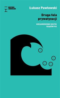 Druga fala prywatyzacji Niezamierzone skutki rządów PiS. Autor: Pawłowski Łukasz. SmakLiter.pl Okładka książki Druga fala prywatyzacji Niezamierzone skutki rządów PiS