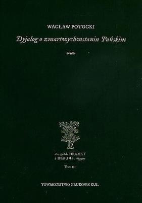 Dyjalog o zmartwychwstaniu Pańskim. Autor: Potocki Wacław. SmakLiter.pl Okładka książki Dyjalog o zmartwychwstaniu Pańskim