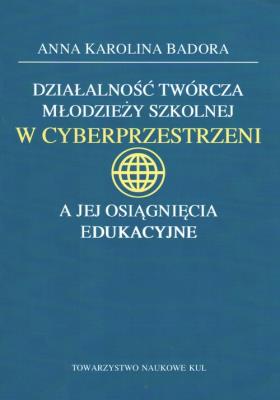 Okładka książki Działalność twórcza młodzieży szkolnej w cyberprzestrzeni a jej osiągnięcia edukacyjne