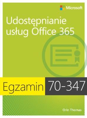 Egzamin 70-347 Udostępnianie usług Office 365. Autor: Orin Thomas. SmakLiter.pl Okładka książki Egzamin 70-347 Udostępnianie usług Office 365