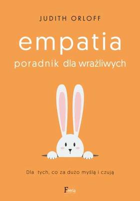 Empatia. Poradnik dla wrażliwych. Dla tych, co za dużo myślą i czują . Autor: Judith Orloff. SmakLiter.pl Okładka książki Empatia. Poradnik dla wrażliwych. Dla tych, co za dużo myślą i czują