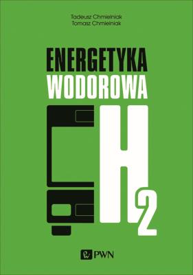 Energetyka wodorowa. Autor: Chmielniak Tadeusz, Tomasz Chmielniak. SmakLiter.pl Okładka książki Energetyka wodorowa