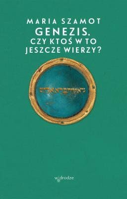 Genezis Czy ktoś w to jeszcze wierzy?. Autor: Maria Szamot. SmakLiter.pl Okładka książki Genezis Czy ktoś w to jeszcze wierzy?
