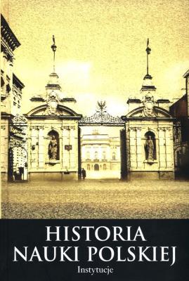 Histora nauki polskiej Część 2 Instytucje. Autor:   Praca zbiorowa. SmakLiter.pl Okładka książki Histora nauki polskiej Część 2 Instytucje