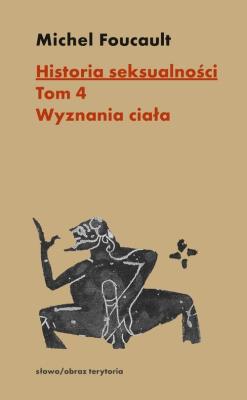 Historia seksualności Tom 4 Wyznania ciała. Autor: Foucault Michel. SmakLiter.pl Okładka książki Historia seksualności Tom 4 Wyznania ciała