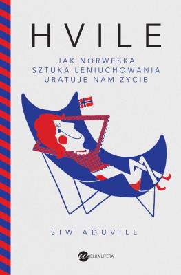 Hvile. Jak norweska sztuka leniuchowania uratuje nam życie. Autor: Siw Aduvill. SmakLiter.pl Okładka książki Hvile. Jak norweska sztuka leniuchowania uratuje nam życie