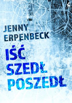 Iść, szedł, poszedł. Autor: Erpenbeck Jenny. SmakLiter.pl Okładka książki Iść, szedł, poszedł