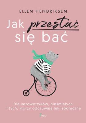 Jak przestać się bać. Dla introwertyków, nieśmiałych i tych, którzy odczuwają lęk społeczny. Autor: Hendriksen Ellen. SmakLiter.pl Okładka książki Jak przestać się bać. Dla introwertyków, nieśmiałych i tych, którzy odczuwają lęk społeczny