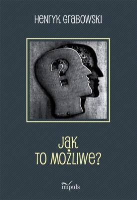 Jak to możliwe?. Autor: Grabowski Henryk. SmakLiter.pl Okładka książki Jak to możliwe?